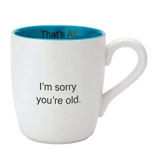 sorry you're old mug